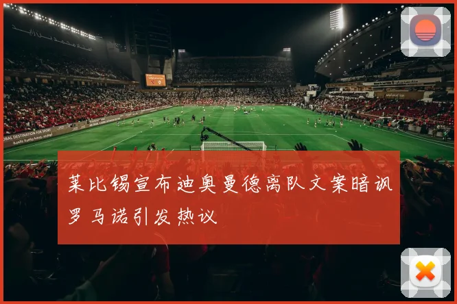 莱比锡宣布迪奥曼德离队文案暗讽罗马诺引发热议